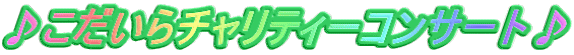 ♪こだいらチャリティーコンサート♪