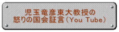 　　児玉竜彦東大教授の 怒りの国会証言（You Tube）
