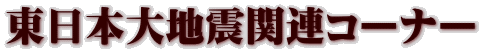 東日本大地震関連コーナー