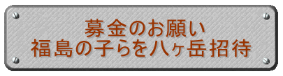 　 　　募金のお願い 福島の子らを八ヶ岳招待