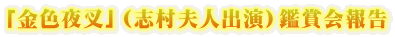 「金色夜叉」(志村夫人出演)鑑賞会報告