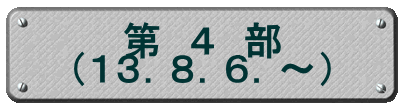 第　４　部 （１３．８．６．～）